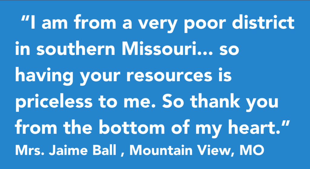 Text in the image: "I am from a very poor district in southern Missouri... so having your youth entrepreneurship education resources is priceless to me. So thank you from the bottom of my heart." Mrs. Jaime Ball, Mountain View, MO.
